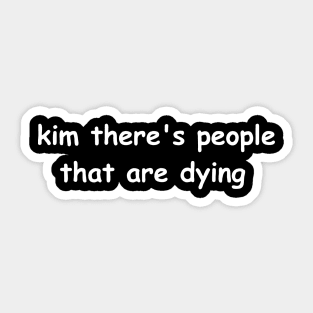 Kim Theres People That Are Dying Sticker